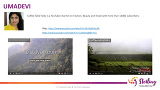 UMADEVI
Coffee Table Talks is a YouTube Channel on Fashion, Beauty and Travel with more than 14000 subscribers.
Vlog : https://www.youtube.com/watch?v=VEuDaBUbcAA
https://www.youtube.com/watch?v=ccaJVsilsq0&t=41s
 