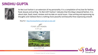 SINDHU GUPTA
Its Not Just Fashion is an extension of my personality. It is a compilation of my love for fashion,
food, beauty and writing. ‘Its Not JUST Fashion’ indicates that this blog is beyond fashion. It is
about style, food, travel, reviews and my take on social issues. I love writing and expressing my
thoughts and I believe there is nothing more peaceful and beautiful than expressing oneself.
Blog Post : http://itsnotjustfashion.com/i-got-an-ooty-call/
 