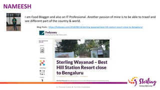 NAMEESH
I am Food Blogger and also an IT Professional. Another passion of mine is to be able to travel and
see different part of the country & world.
Blog Posts : https://fodyssey.com/2018/08/14/sterling-wayanad-best-hill-station-resort-close-to-bengaluru/
 