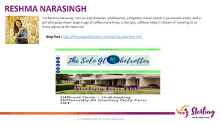 RESHMA NARASINGH
I’m Reshma Narasing. I am an avid dreamer, a bibliophile, a hopeless travel addict, a passionate writer, and a
girl who gulps down large mugs of coffee many times a day (yes, caffeine helps!) I dream of traveling to as
many places as life takes me.
Blog Post : http://thesologlobetrotter.com/sterling-ooty-fern-hill/
 