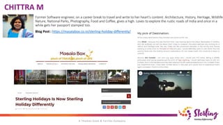 CHITTRA M
Former Software engineer, on a career break to travel and write to her heart's content. Architecture, History, Heritage, Wildlife,
Nature, National Parks, Photography, Food and Coffee, gives a high. Loves to explore the rustic roads of India and once in a
while gets her passport stamped too.
Blog Post : https://masalabox.co.in/sterling-holiday-differently/
 