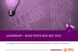 A SUMMARY OF BLOG POSTS ON NEELABETTRIDGE.COM ON THE TOPIC OF LEADERSHIP
LEADERSHIP – BLOG POSTS NOV-DEC 2015
 