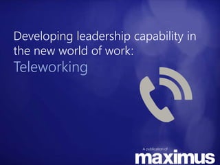 A publication of
Developing leadership capability in
the new world of work:
Teleworking
 