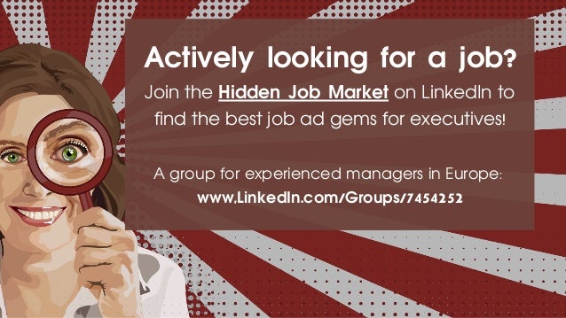 Actively looking for a job?
Join the Hidden Job Market on LinkedIn to
find the best job ad gems for executives!
A group fo...