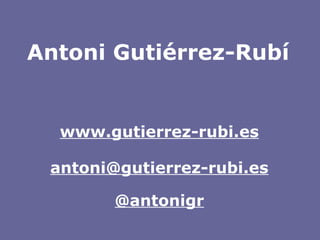 Antoni Gutiérrez-Rubí [email_address] www.gutierrez-rubi.es @antonigr 