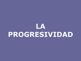 LA PROGRESIVIDAD 