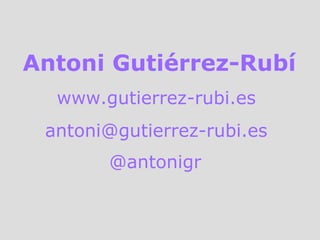 Antoni Gutiérrez-Rubí www.gutierrez-rubi.es   [email_address] - rubi.es   @antonigr   