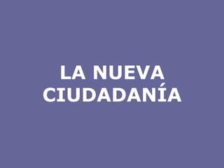 LA NUEVA CIUDADANÍA 
