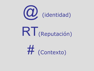 @   (identidad) RT (Reputación) #  ( Contexto) 