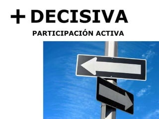 + DECISIVA PARTICIPACIÓN ACTIVA  