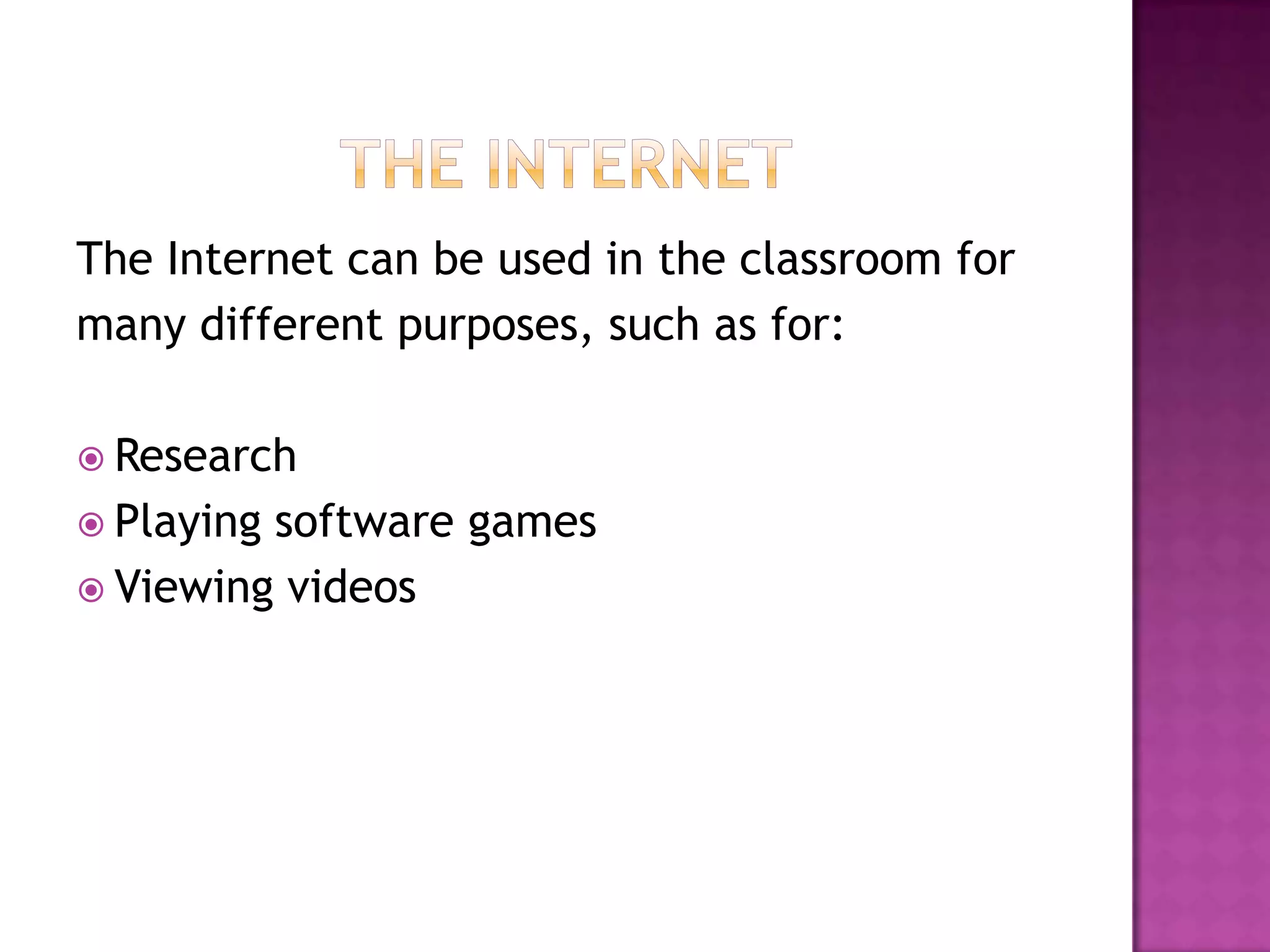 Reinforcing concepts that were taughtWhat are the different types of technologies that are used in the classroom?The types of technologies that teachers andstudents can use in the classroom are:the InternetSMART boards, or Promethean boardsComputersDocument cameras