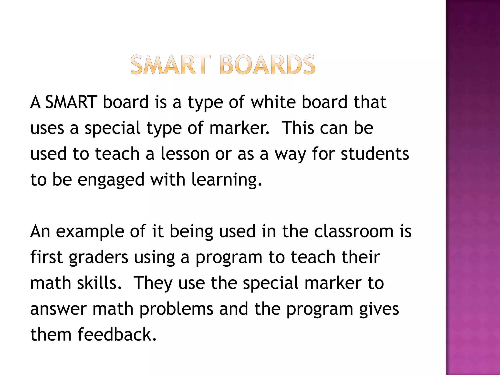 The internet (cont.)Using the Internet can be a valuable research tool because there are a variety of resources that are available.  This can be less time consuming than researching in books.  When students research together, it promotes their cooperative learning skills.Playing software games, such as those from www.coolmath.com, can reinforce skills that were taught in the classroom.  This actively engages students and promotes learning.Watching videos, such as those from United Streaming, reinforces concepts taught in class and presents them in a new way.  