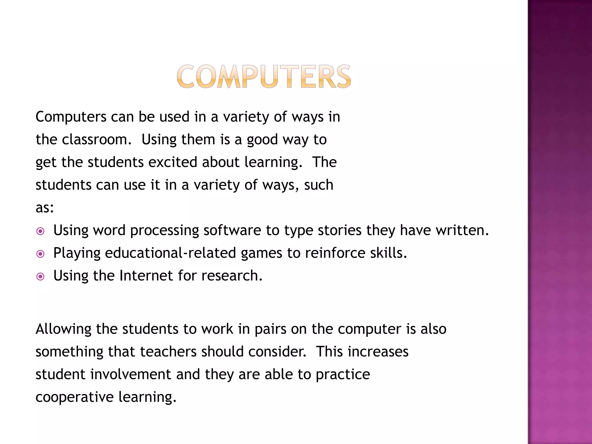 SMART boardsA SMART board is a type of white board thatuses a special type of marker.  This can beused to teach a lesson or as a way for studentsto be engaged with learning.An example of it being used in the classroom isfirst graders using a program to teach theirmath skills.  They use the special marker toanswer math problems and the program givesthem feedback.