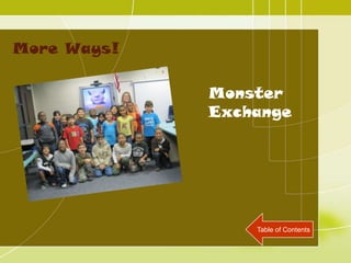 More Ways!

             Monster
             Exchange




                 Table of Contents
 