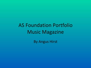 AS Foundation Portfolio Music Magazine By Angus Hirst 