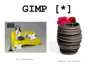 GIMP [*]
Jarrón con flores.
Del apalanque.
 