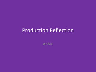 Production Reflection
Abbie
 