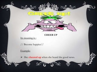 CHEER UP
Its meaning is :
// Become happier//
Example:
 She cheered up when she heard the good news.
 
