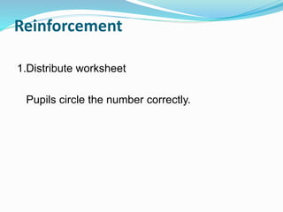 Reinforcement
1.Distribute worksheet
Pupils circle the number correctly.
 