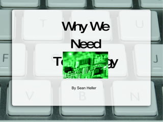 Why We Need Technology By Sean Heller 