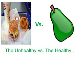 Vs. The Unhealthy vs. The Healthy . 