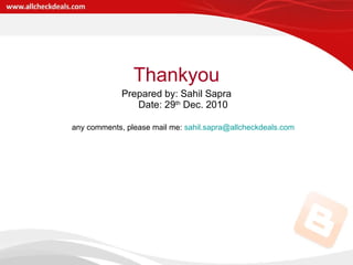 Thankyou Prepared by: Sahil Sapra Date: 29 th  Dec. 2010 any comments, please mail me:  [email_address] 