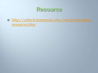 Resourcehttp://edtech.kennesaw.edu/intech/templatesresources.htm