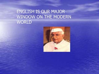 ENGLISH IS OUR MAJOR
WINDOW ON THE MODERN
WORLD
 