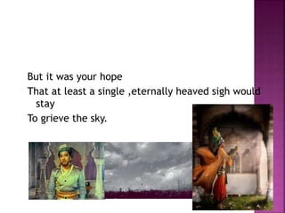 But it was your hope
That at least a single ,eternally heaved sigh would
stay
To grieve the sky.
 