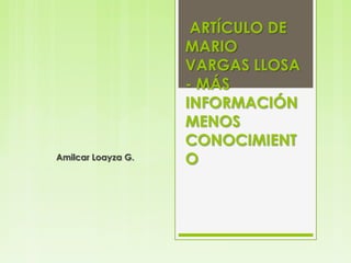ARTÍCULO DE
MARIO
VARGAS LLOSA
- MÁS
INFORMACIÓN
MENOS
CONOCIMIENT
OAmilcar Loayza G.
 