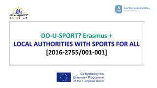 DO-U-SPORT? Erasmus +
LOCAL AUTHORITIES WITH SPORTS FOR ALL
[2016-2755/001-001]
 