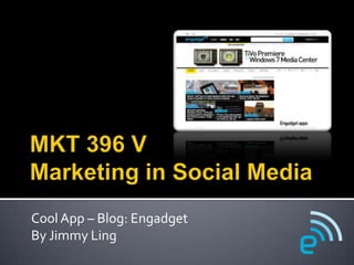 MKT 396 V  Marketing in Social Media  Cool App – Blog: Engadget By Jimmy Ling 