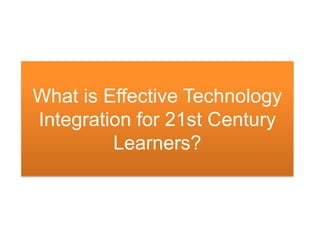 What is Effective Technology Integration for 21st Century Learners? 