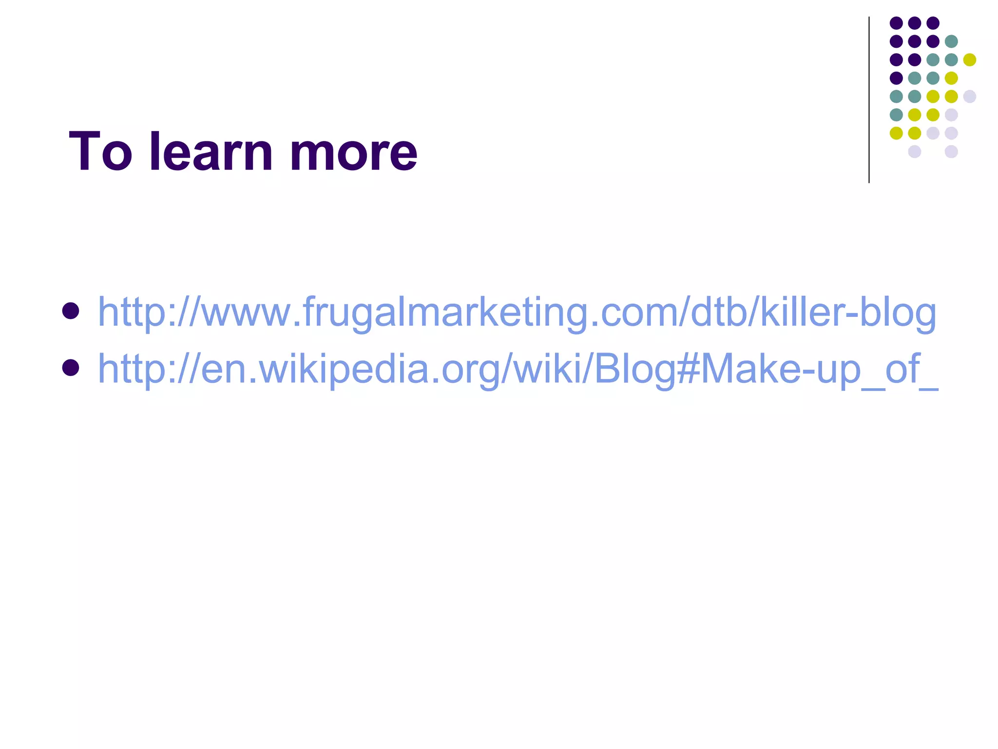 To learn more http://www.frugalmarketing.com/dtb/killer-blog-posts.shtml http://en.wikipedia.org/wiki/Blog#Make-up_of_a_blog_entry 