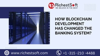HOW BLOCKCHAIN
DEVELOPMENT
HAS CHANGED THE
BANKING SYSTEM?
www.richestsoft.com +1 -315 -210 -4488
 