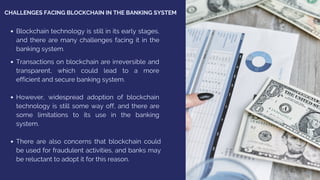 CHALLENGES FACING BLOCKCHAIN IN THE BANKING SYSTEM
Transactions on blockchain are irreversible and
transparent, which coul...