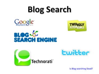 Blog Search Is Blog searching Dead? 