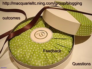 http://macquarieltc.ning.com/group/blogging outcomes Questions Photo:flickr Feedback 