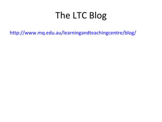 The LTC Blog http://www.mq.edu.au/learningandteachingcentre/blog/ 
