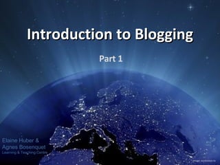 Introduction to Blogging Part 1 Image: eurovision.tv Elaine Huber & Agnes Bosenquet Learning & Teaching Centre 