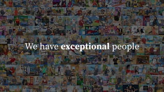We have exceptional people
 