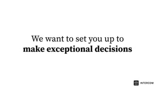 We want to set you up to
make exceptional decisions
 