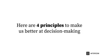 Here are 4 principles to make
us better at decision-making
 