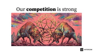 Our competition is strong
 