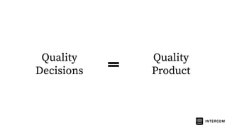 Quality
Decisions
Quality
Product
 