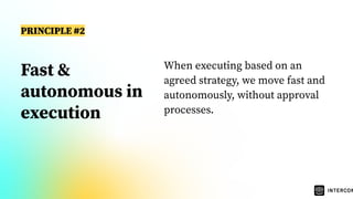 Fast &
autonomous in
execution
When executing based on an
agreed strategy, we move fast and
autonomously, without approval
processes.
PRINCIPLE #2
 