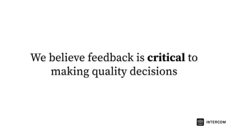 We believe feedback is critical to
making quality decisions
 
