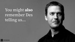 You might also
remember Des
telling us...
 