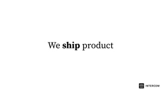 We ship product
 