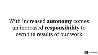 With increased autonomy comes
an increased responsibility to
own the results of our work
 
